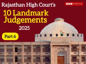 Rajasthan High Court’s Landmark Judgments of 2025: Key Decisions That Shaped Law and Governance | Part–6